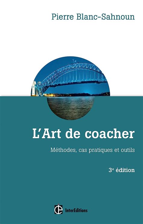 L'art de coacher - 3e éd. - Méthode, cas pratiques et outils: Méthode, cas pratiques et outils